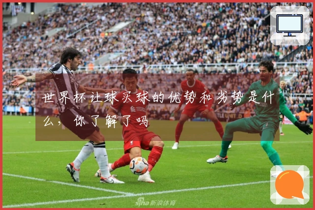 世界杯让球买球的优势和劣势是什么，你了解了吗
